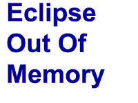 Eclipse Out Of Memory Error
